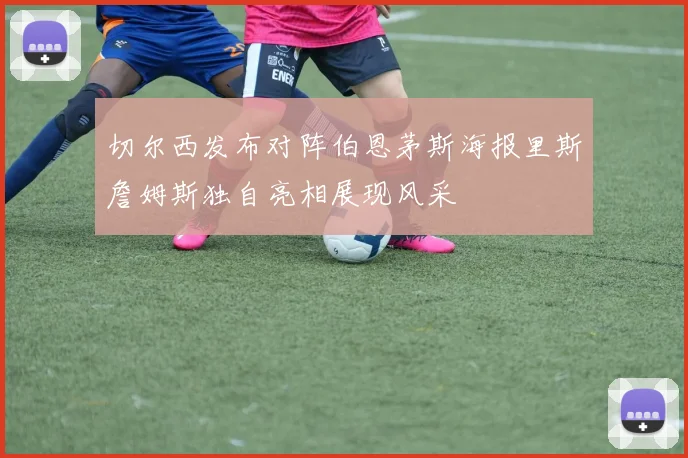 切尔西发布对阵伯恩茅斯海报里斯詹姆斯独自亮相展现风采