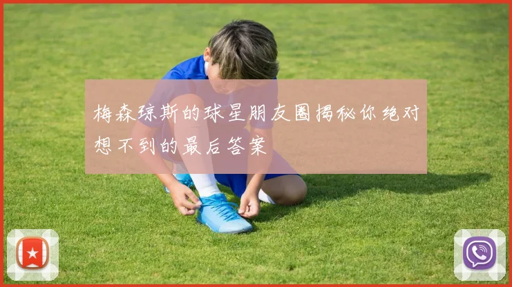 梅森琼斯的球星朋友圈揭秘你绝对想不到的最后答案