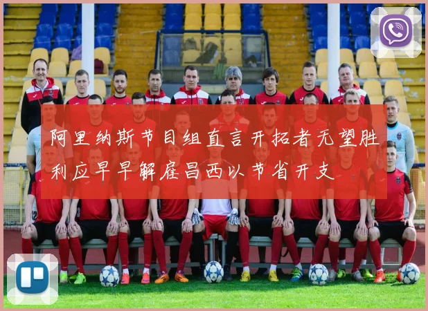 阿里纳斯节目组直言开拓者无望胜利应早早解雇昌西以节省开支